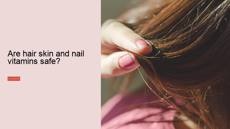 Are hair skin and nail vitamins safe?