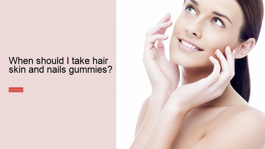When should I take hair skin and nails gummies?