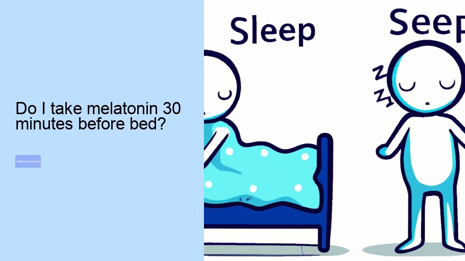 Do I take melatonin 30 minutes before bed?