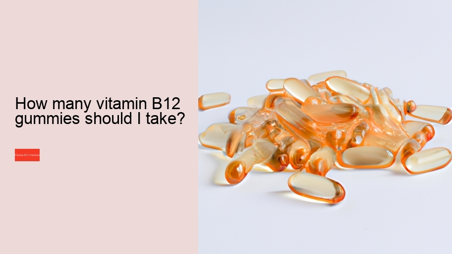 How many vitamin B12 gummies should I take?