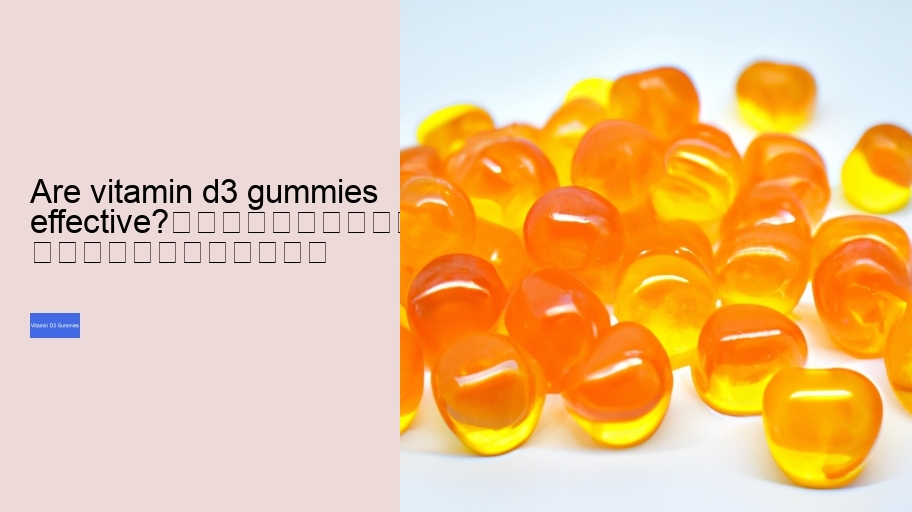 Are vitamin d3 gummies effective?																									
