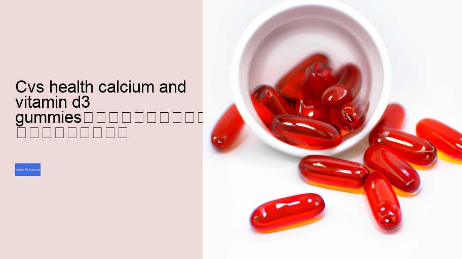 cvs health calcium and vitamin d3 gummies																									