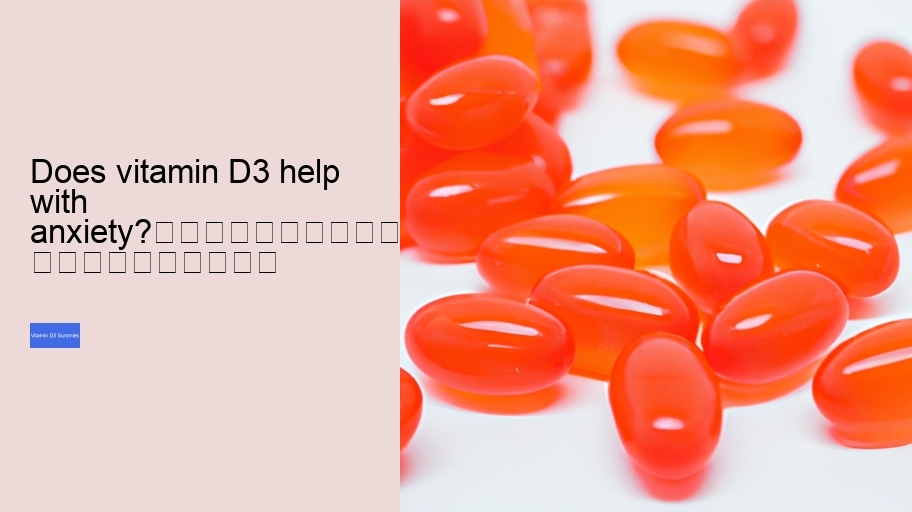 Does vitamin D3 help with anxiety?																									