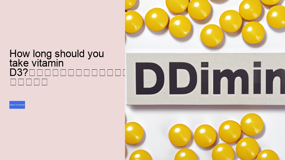 How long should you take vitamin D3?																									