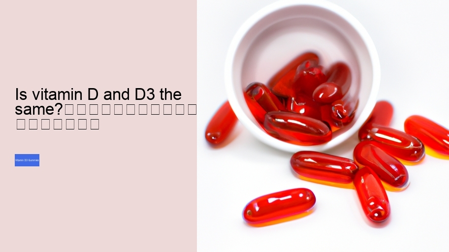 Is vitamin D and D3 the same?																									