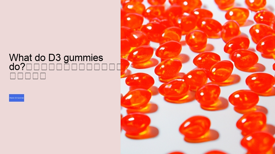 What do D3 gummies do?																									